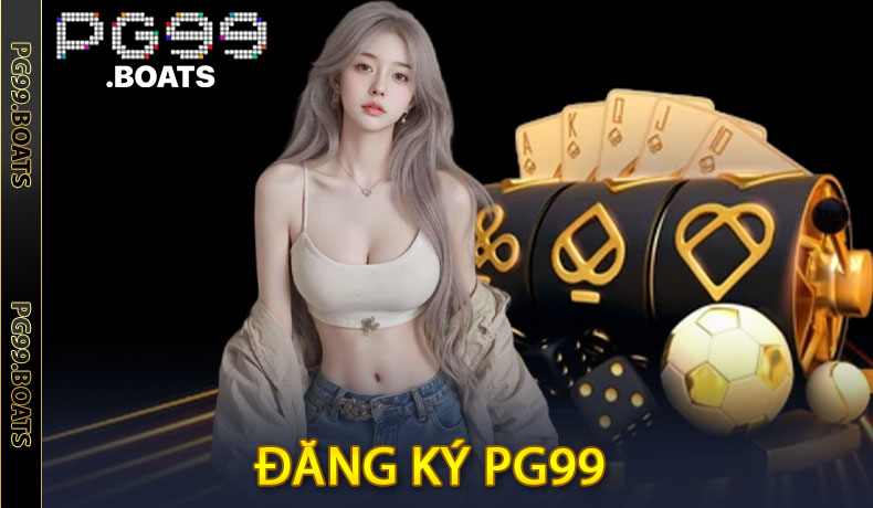 Đăng Ký PG99 - Hoàn Thành Bước Đăng Ký Nhanh Chóng