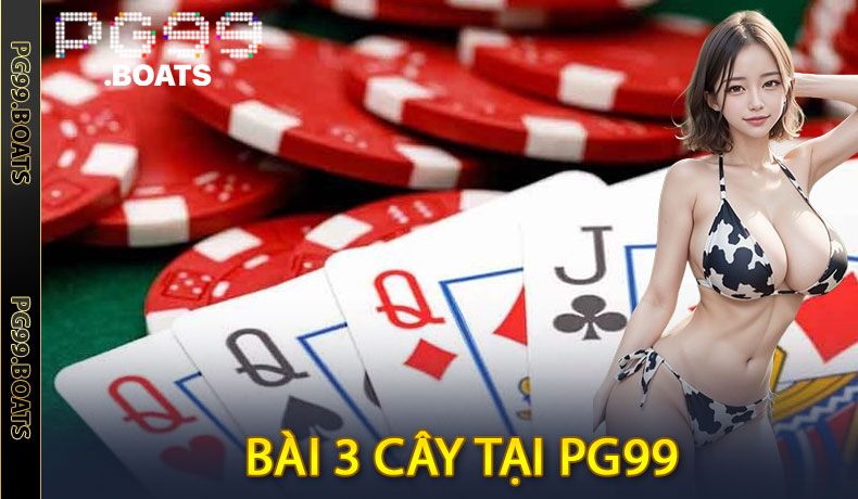 Cách Chơi Bài 3 Cây tại PG99 Dễ Thắng - Bí Quyết Từ Cao Thủ