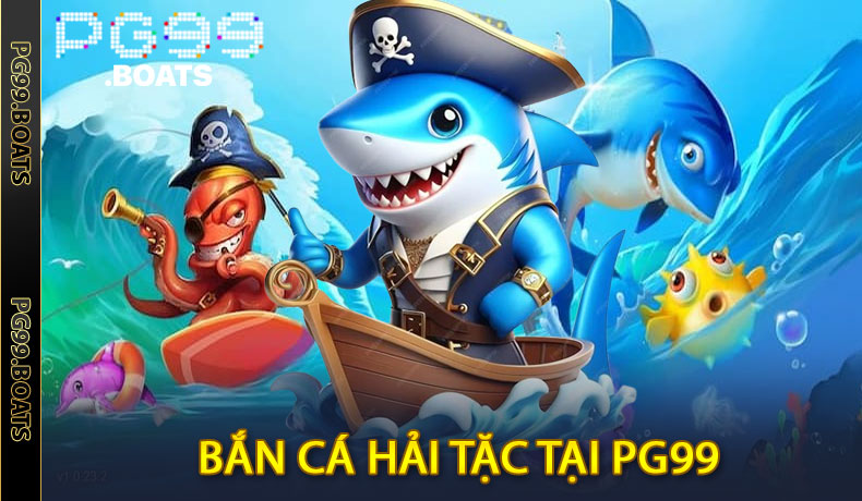 Bắn Cá Hải Tặc PG99 - Săn Cá 3D Đổi Thưởng Cực Đã