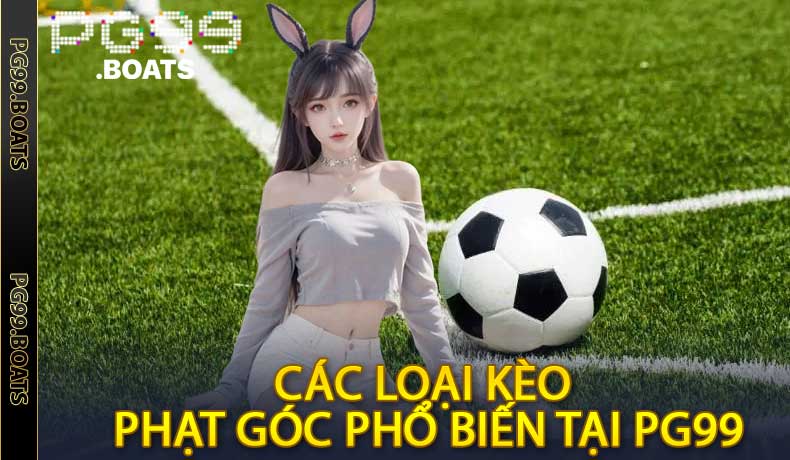 Kèo Phạt Góc PG99 - Cách Đọc & Chiến Thuật Ăn Chắc
