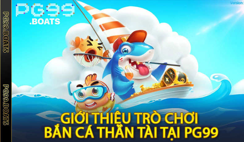 PG99 Bắn Cá Thần Tài - Hướng Dẫn Chơi Dễ Thắng Cho Tân Thủ
