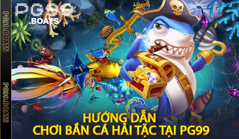 Bắn Cá Hải Tặc PG99 - Săn Cá 3D Đổi Thưởng Cực Đã