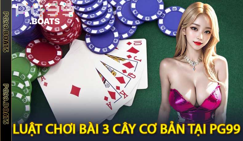 Cách Chơi Bài 3 Cây tại PG99 Dễ Thắng - Bí Quyết Từ Cao Thủ
