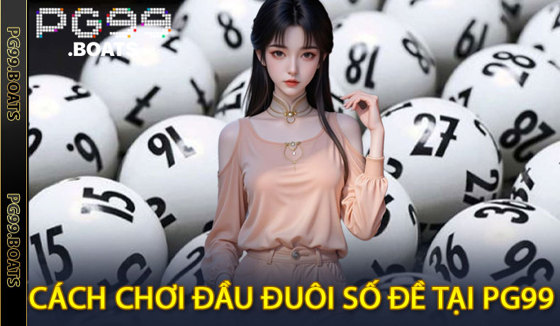 Đầu Đuôi Số Đề Là Gì? Bí Kíp Soi Cầu Chuẩn Xác Tại PG99